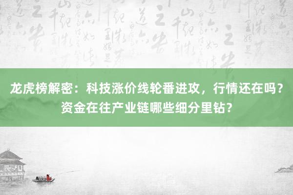 龙虎榜解密：科技涨价线轮番进攻，行情还在吗？资金在往产业链哪些细分里钻？