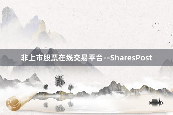 非上市股票在线交易平台--SharesPost