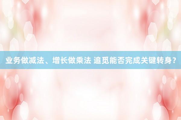业务做减法、增长做乘法 追觅能否完成关键转身？