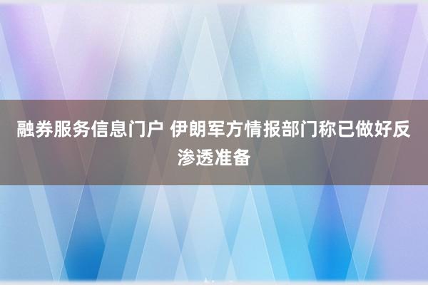 融券服务信息门户 伊朗军方情报部门称已做好反渗透准备