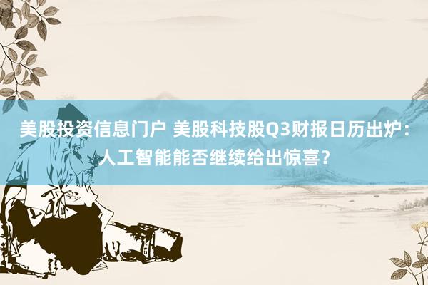 美股投资信息门户 美股科技股Q3财报日历出炉：人工智能能否继续给出惊喜？